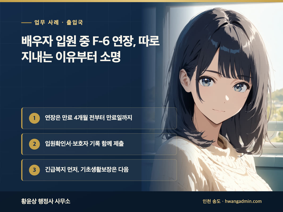 업무 사례 · 출입국 배우자 입원 중 F-6 연장, 따로 지내는 이유부터 소명 연장은 만료 4개월 전부터 만료일까지, 입원확인서·보호자 기록 함께 제출, 긴급복지 먼저, 기초생활보장은 다음